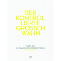 Das weisse Buchcover zeigt den Titel Der kontrollierte Grössenwahn in grossen, neongelben Buchstaben. Darunter steht in kleinerer grauer Schrift der Untertitel Über die Ambivalenz beim Entwerfen.