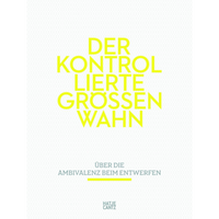 Das Buchcover zeigt den Titel Der kontrollierte Grössenwahn in grossen, neongelben Buchstaben auf einem weissen Hintergrund mit einem dezenten Muster. Darunter steht der Untertitel Über die Ambivalenz beim Entwerfen.