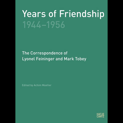 Cover Years of Friendship, 1944-1956: The Correspondence of Lyonel Feininger and Mark Tobey