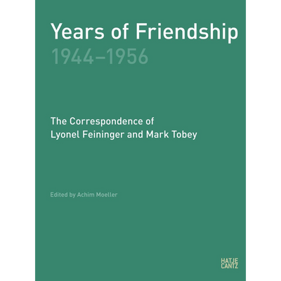 Cover Years of Friendship, 1944-1956: The Correspondence of Lyonel Feininger and Mark Tobey