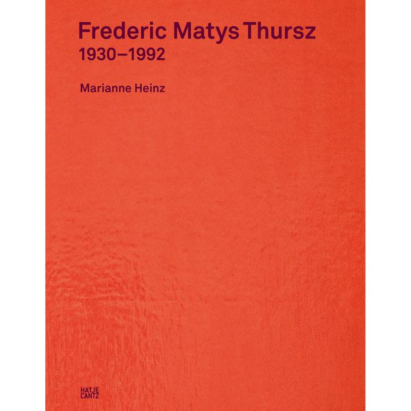 Ein leuchtend orangerotes, texturiertes Buchcover mit dunkelvioletter Schrift. Der Titel lautet Frederic Matys Thursz, 1930–1992, von Marianne Heinz.