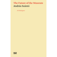 Das cremefarbene Buchcover von The Future of the Museum von András Szántó. Der Titel und der Untertitel, 28 Dialogues, sind in roter Schrift, der Name des Autors in schwarzer Schrift.