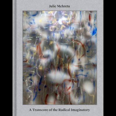 Cover Julie Mehretu: A Transcore of the Radical Imaginatory