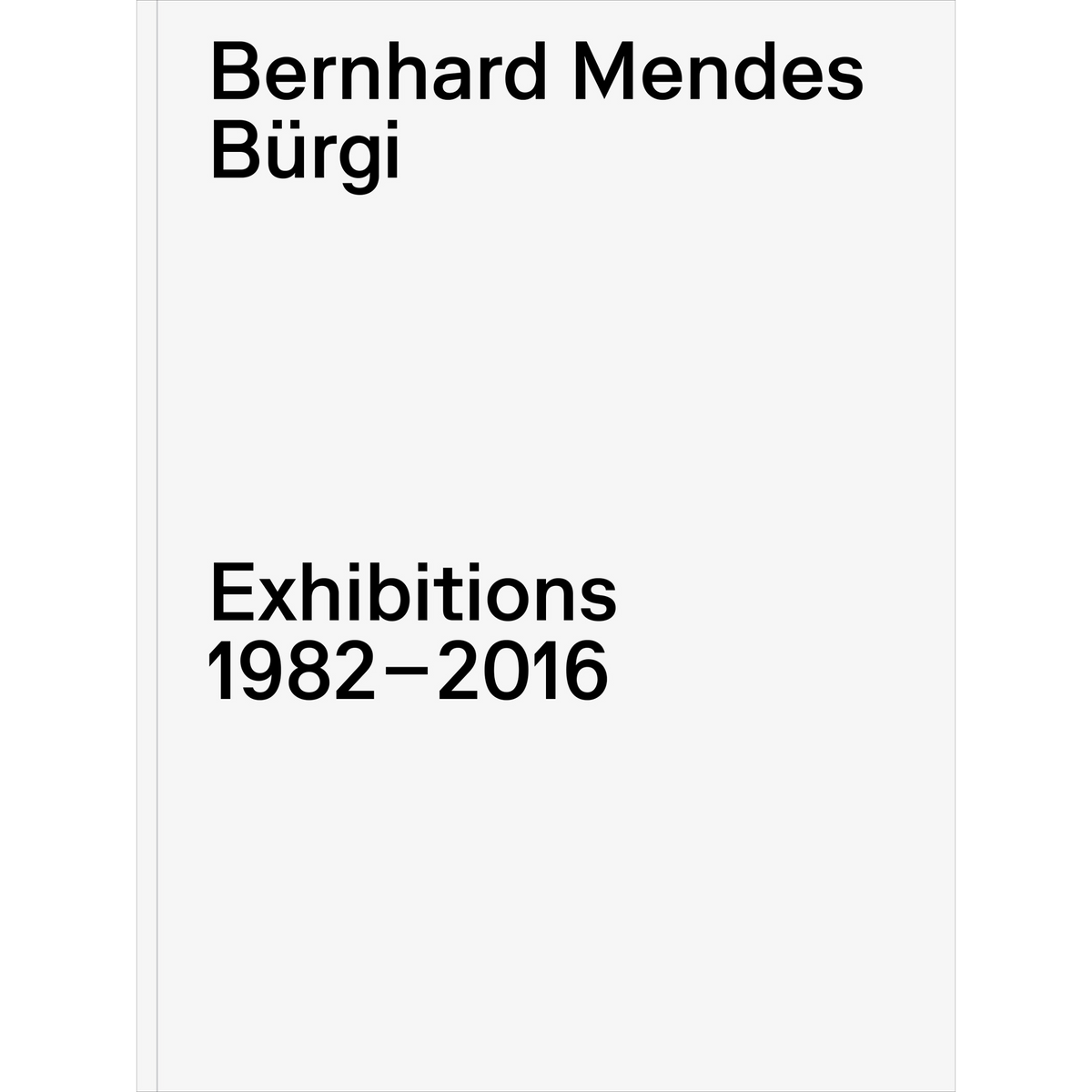 Coverbild Bernhard Mendes Bürgi. Exhibitions 1982-2016
